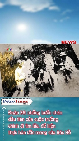[PetroTimesTV] Đoàn 36: Những bước chân đầu tiên của cuộc trường chinh đi tìm lửa