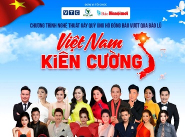 “Việt Nam kiên cường” - Chương trình nghệ thuật “Chung tay vì đồng bào vùng bão lũ”