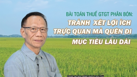 Bài toán thuế GTGT phân bón: Tránh xét lợi ích trực quan mà quên đi mục tiêu lâu dài