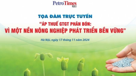 Tạp chí Năng lượng Mới/PetroTimes tổ chức Toạ đàm trực tuyến: “Áp thuế GTGT phân bón:  Vì một nền nông nghiệp phát triển bền vững”