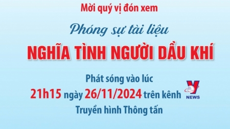 Phát sóng phóng sự tài liệu “Nghĩa tình người Dầu khí”