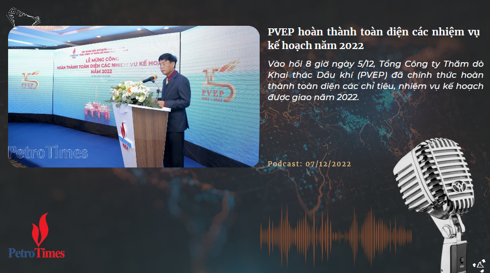 [Podcast] PVEP hoàn thành toàn diện các nhiệm vụ kế hoạch năm 2022