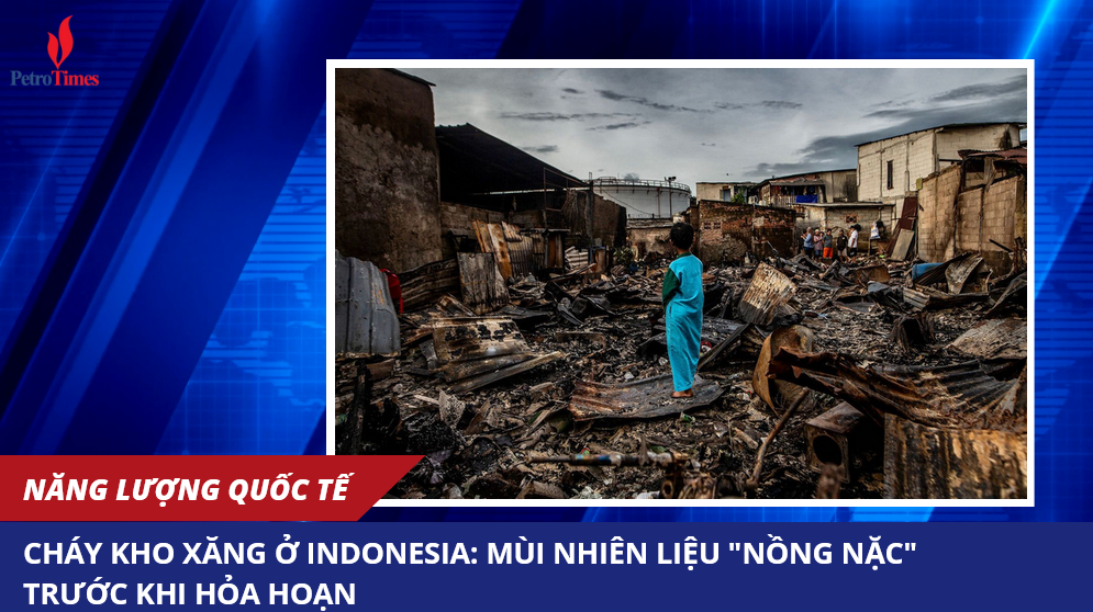 [PetroTimesMedia] Cháy kho xăng ở Indonesia: mùi nhiên liệu "nồng nặc" trước khi hỏa hoạn