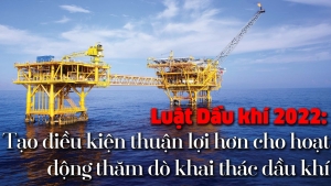 [E-Magazine] Luật Dầu khí 2022: Tạo điều kiện thuận lợi hơn cho hoạt động thăm dò khai thác dầu khí