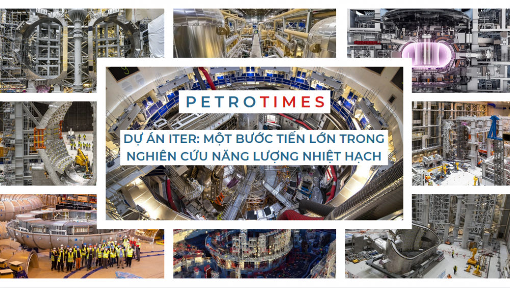 [PetroTimesMedia] Dự án ITER: Một bước tiến lớn trong nghiên cứu năng lượng nhiệt hạch