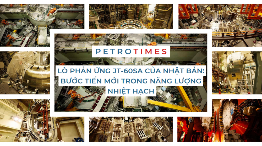 [PetroTimesMedia] Lò Phản Ứng JT-60SA của Nhật Bản: Bước tiến mới trong năng lượng nhiệt hạch