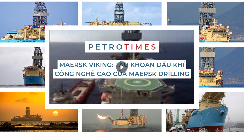 [PetroTimesMedia] Maersk Viking: Tàu khoan dầu khí công nghệ cao của Maersk Drilling