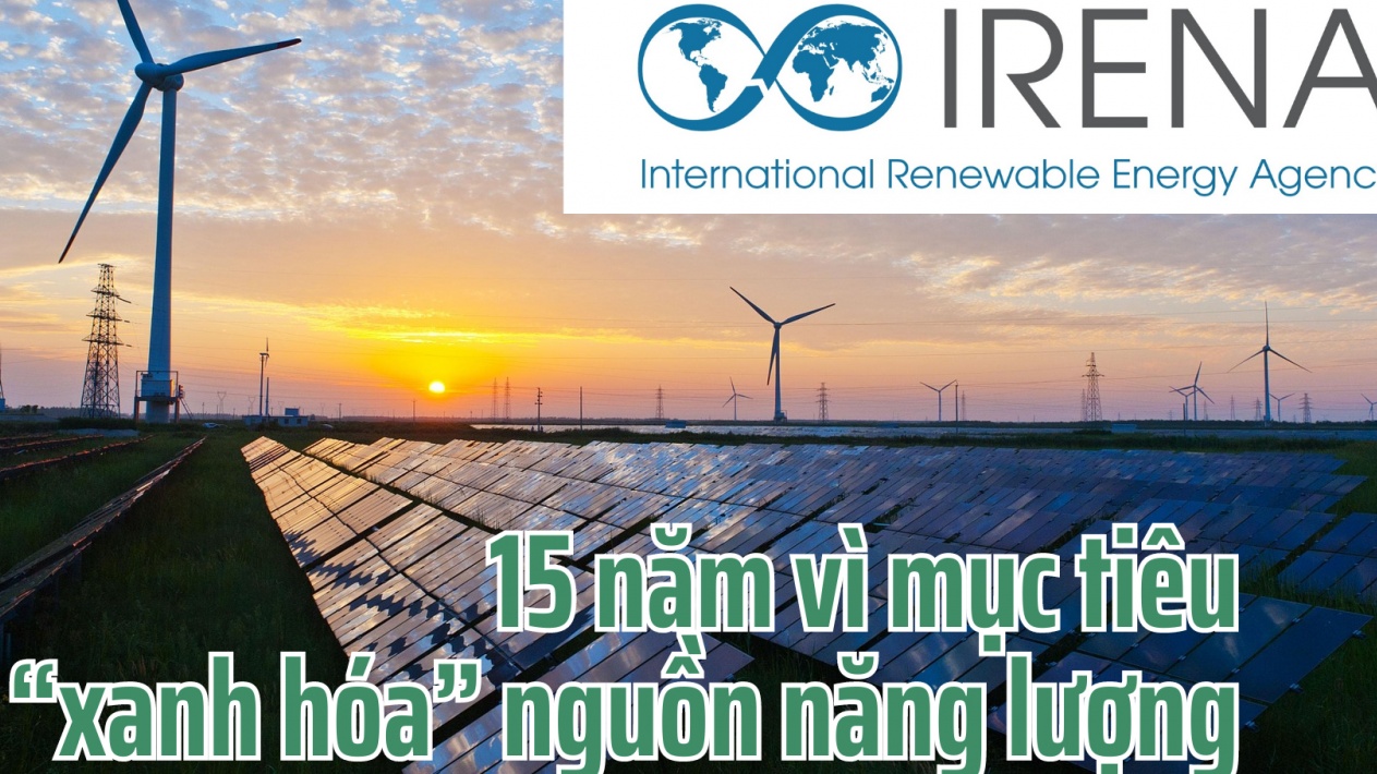 IRENA – 15 năm vì mục tiêu “xanh hóa” nguồn năng lượng