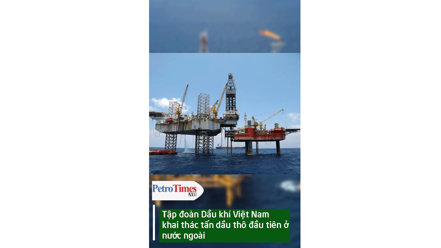 [Video] Tập đoàn Dầu khí Việt Nam khai thác tấn dầu thô đầu tiên ở nước ngoài