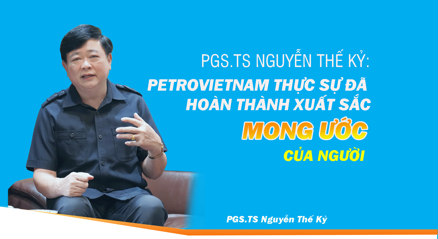 PGS.TS Nguyễn Thế Kỷ: Petrovietnam thực sự đã hoàn thành xuất sắc mong ước của Người