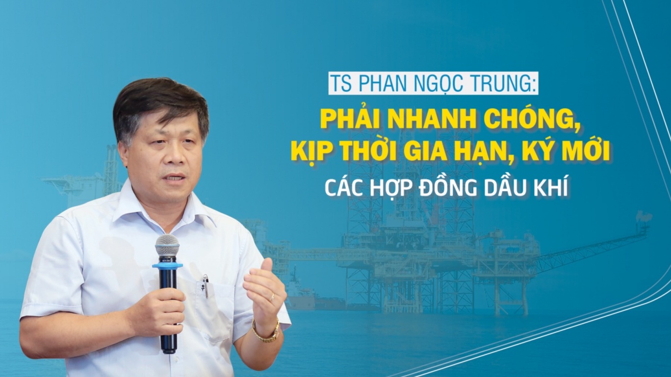 TS Phan Ngọc Trung: Phải nhanh chóng, kịp thời gia hạn, ký mới các hợp đồng dầu khí