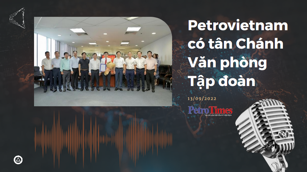 [Podcast] Petrovietnam có tân Chánh Văn phòng Tập đoàn